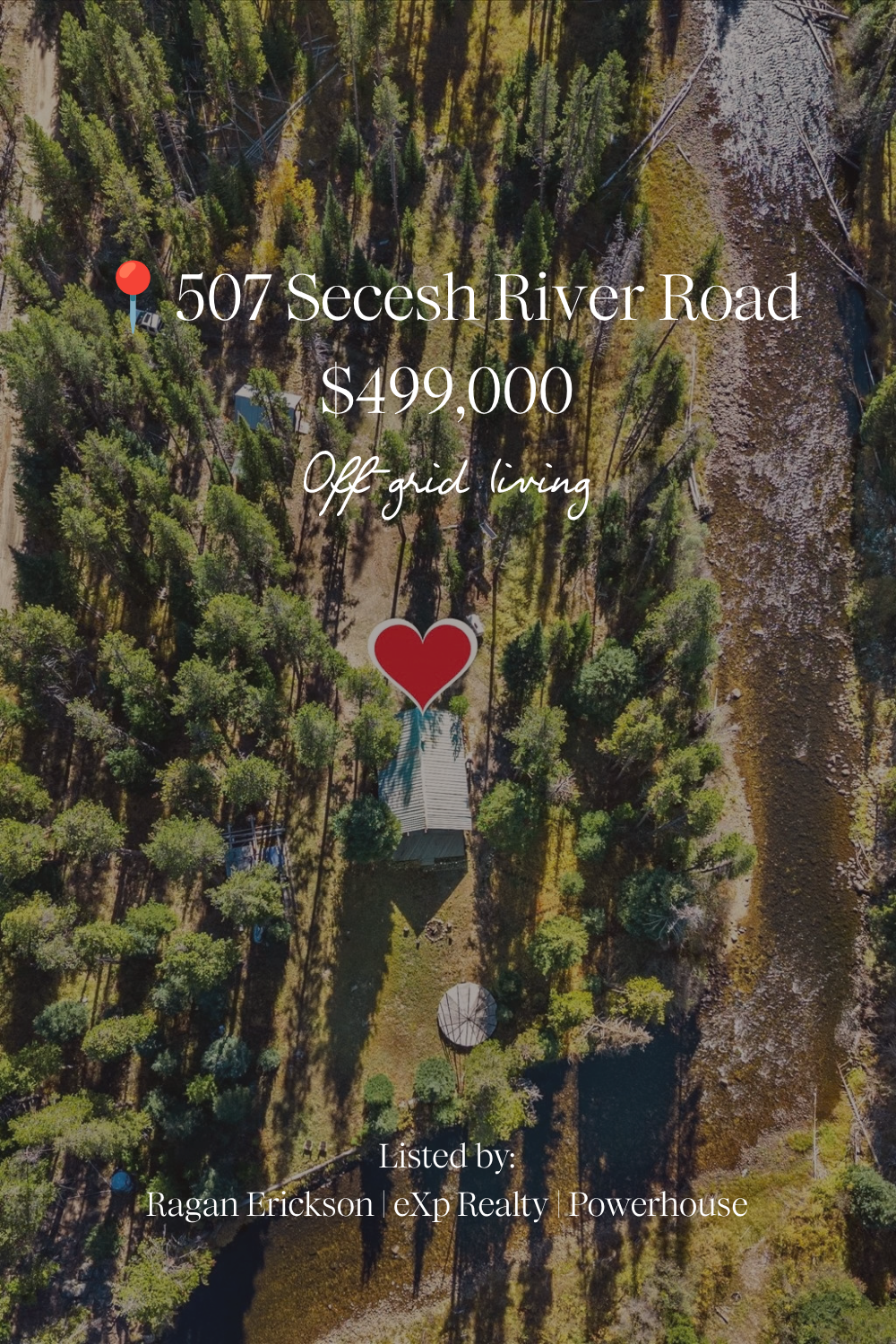 Aerial drone view of a Secesh River cabin for sale at 507 Secesh River Road. A heart marks the metal-roofed log cabin among tall pines, with the teepee clearing beside it and the Secesh River running along the property. Text reads "507 Secesh River Road, $499,000, Off-grid living, Listed by Ragan Erickson | eXp Realty | Powerhouse."